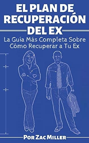 El Plan de Recuperación Del Ex La Guía Más Completa Sobre Cómo Recuperar a Tu Ex Pareja