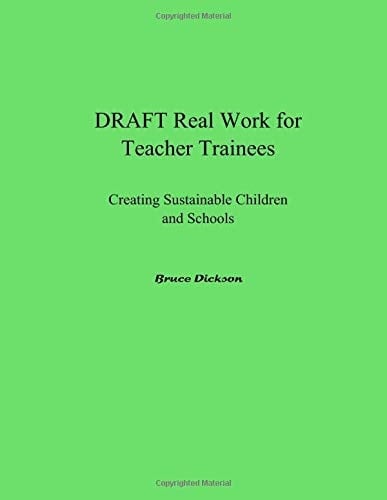 DRAFT Real Work for Teacher Trainees Creating Sustainable Children; And, Schools Creating Sustainable Children; And, Schools Worthy of Our Affection