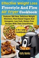 Effective Weight Loss Freestyle and Flex Air Fryer Cookbook Features 300 New, Delicious Weight Watchers, Plant Based Vegans and Ketogenic, Low Carb, Gluten-Free Recipes with Their SmartPoints