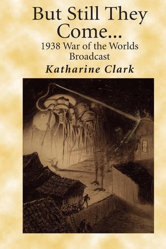 But Still They Come The 1938 War of the Worlds Broadcast