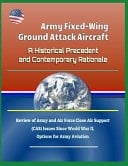 Army Fixed-Wing Ground Attack Aircraft A Historical Precedent and Contemporary Rationale - Review of Army and Air Force Close Air Support (Cas) Issues Since World War II, Options for Army Aviation