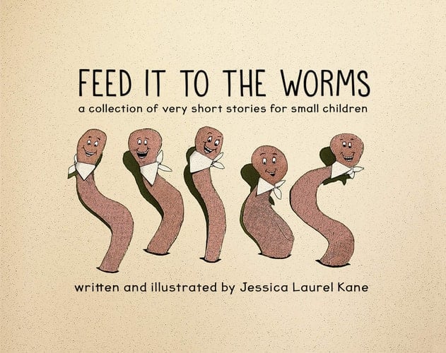 Feed It to the Worms A Collection of Very Short Stories for Small Children