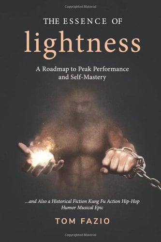 The Essence of Lightness A Roadmap to Peak Performance and Self-Mastery... and Also a Historical Fiction Kung Fu Action Hip-Hop Humor Musical Epic