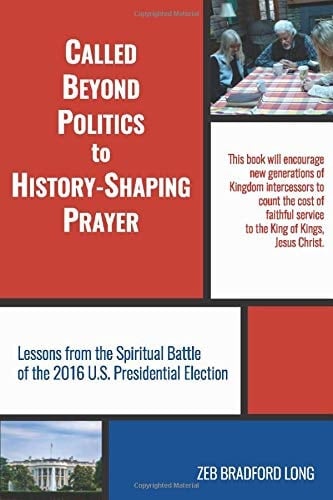 Called Beyond Politics To History-Shaping Prayer: Lessons from the Spiritual Battle of the 2016 U.S. Presidential Election