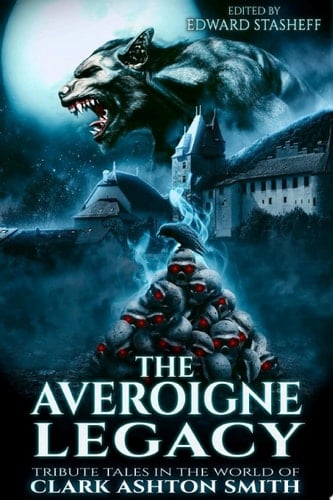 The Averoigne Legacy Tribute Tales in the World of Clark Ashton Smith