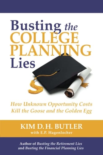 Busting the College Planning Lies How Unknown Opportunity Costs Kill the Goose and the Golden Egg