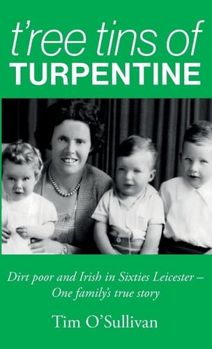 T'ree Tins of Turpentine Dirt Poor and Irish in Sixties Leicester - One Family's True Story (Updated with Colour Photos)