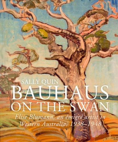 Bauhaus on the Swan Elise Blumann, an Émigré Artist in Western Australia, 1938-1948