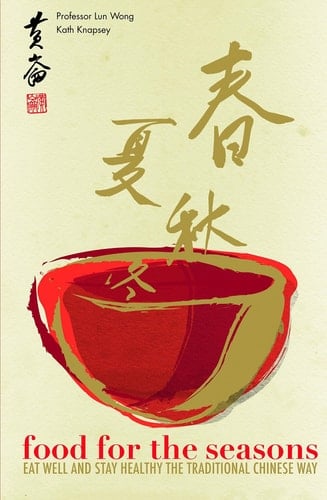 Food for the Seasons - Eat Well and Stay Healthy the Traditional Chinese Way