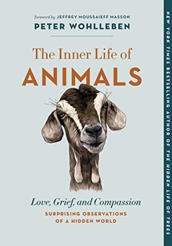 The Inner Life of Animals Love, Grief, and Compassion : Surprising Observations of a Hidden World