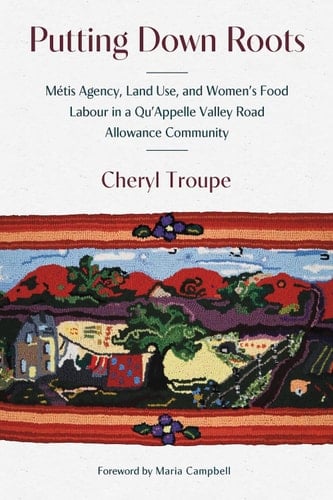 Putting Down Roots Métis Agency, Land Use, and Women's Food Labour in a Qu'Appelle Valley Road Allowance Community
