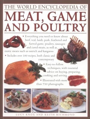 The World Encyclopedia Of Meat Game And Poultry How To Prepare And Cook Every Type Of Meat With Illustrated Techniques And 100 Stepbystep Recipes