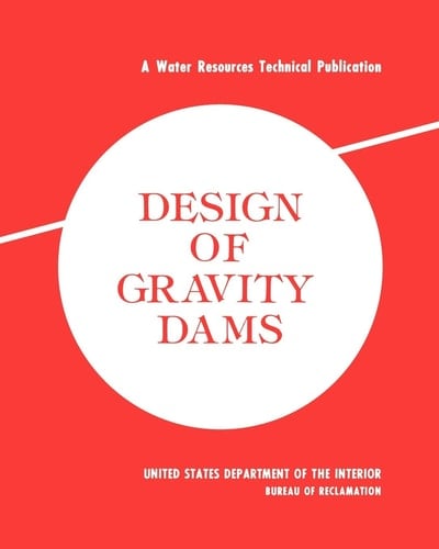 Design of Gravity Dams Design Manual for Concrete Gravity Dams (A Water Resources Technical Publication)