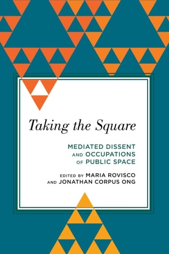 Taking the Square Mediated Dissent and Occupations of Public Space