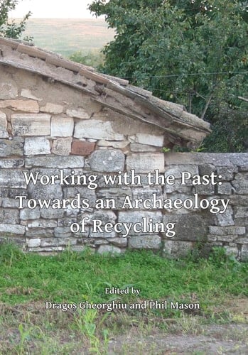 Working with the Past Towards an Archaeology of Recycling