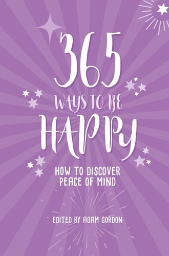 365 Ways To Be Happy How to Discover Peace of Mind