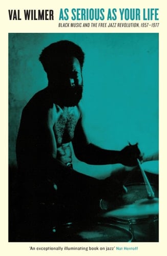 As Serious as Your Life Black Music and the Free Jazz Revolution, 1957-1977