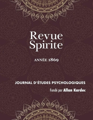 Revue Spirite (Année 1869) qu'est-ce que le spiritisme ? le procès des empoisonneuses de Marseille, un esprit qui croit rêver, vision de Pergolèse, apparition d'un fils vivant à sa mère, les arbres hantés de l'île Maurice, un curé médium guérisseur, biographie de M. Allan Kardec