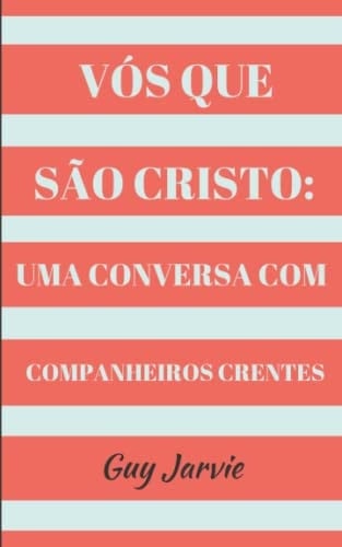 Vós Que São Cristo Uma Conversa Com Companheiros Crentes