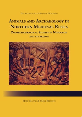 Animals and Archaeology in Northern Medieval Russia Zooarchaeological Studies in Novgorod and its Region