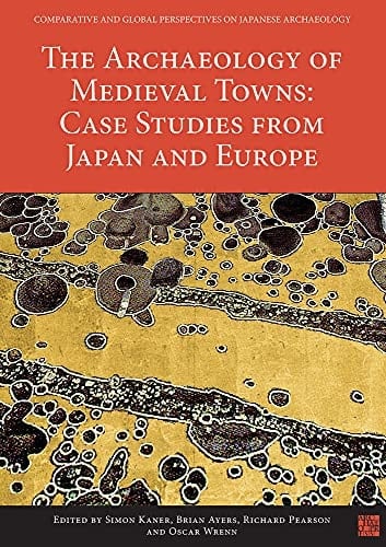 Archaeology of Medieval Towns Case Studies from Japan and Europe