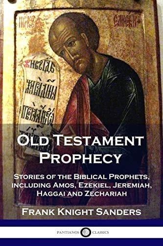 Old Testament Prophecy Stories of the Biblical Prophets, Including Amos, Ezekiel, Jeremiah, Haggai and Zechariah