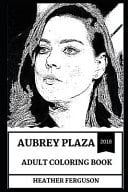 Aubrey Plaza Adult Coloring Book Beautiful Female Comedian and Prodigy Actress, Improv Comedy Expert and Acclaimed Producer Inspired Adult Coloring Book