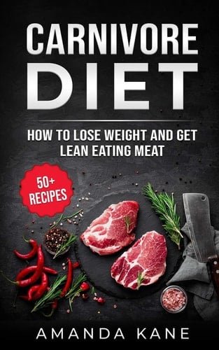 Carnivore Diet How to Lose Weight and Get Lean Eating Meat