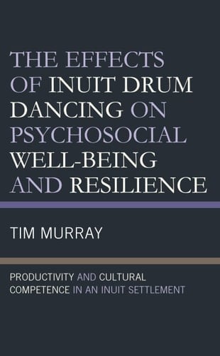 The Effects of Inuit Drum Dancing on Psychosocial Well-Being and Resilience Productivity and Cultural Competence in an Inuit Settlement