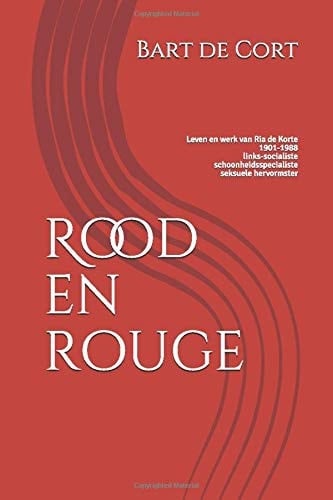 Rood en Rouge Leven en Werk Van Ria de Korte 1901-1988; Links-Socialiste, Schoonheidsspecialiste, Pleitster Voor Seksuele Hervorming
