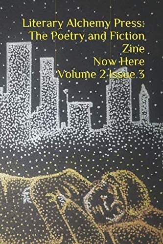 Literary Alchemy Press: The Poetry and Fiction Zine Now Here Volume 2 Issue 3