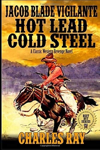 Jacob Blade: Vigilante: Hot Lead, Cold Steel From Renegade to Riders of the West: a Classic Western Revenge Novel