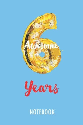 6 Awesome Years - Notebook Lined Blank Journal Or Diary for 6 Years Old Birthday Kids