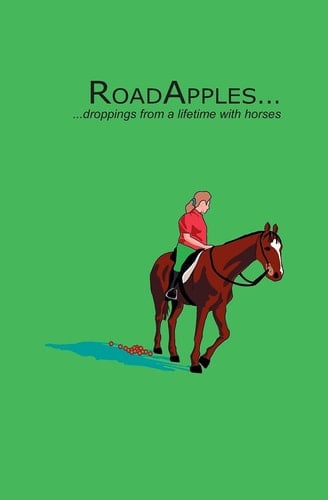 RoadApples... Droppings from a Lifetime with Horses...