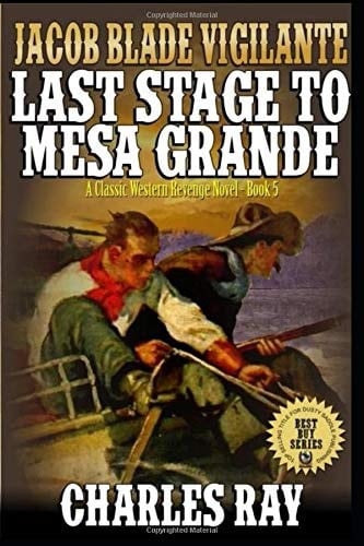 Jacob Blade: Vigilante: Last Stage to Mesa Grande The Exciting Fifth Western in the the Jacob Blade: Vigilante Western Adventure Series!