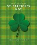 The Little Book of St Patrick's Day A compendium of craic about Ireland's famous festival