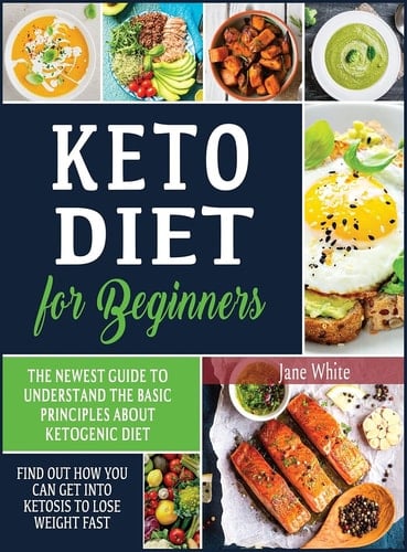 Keto Diet for Beginners The Newest Guide to Understand the Basic Principles about Ketogenic Diet. Find Out How You Can Get Into Ketosis to Lose Weight Fast