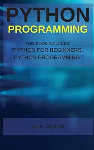 Python Programming This Book Includes: Python for Beginners +Python Programming