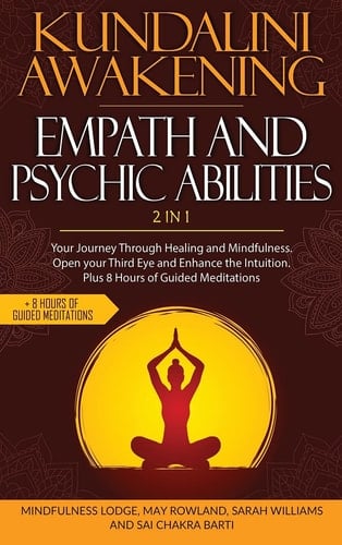 Kundalini Awakening Empath and Psychic Abilities 2 in 1 Your Journey Through Healing and Mindfulness. Open Your Third Eye and Enhance the Intuition. Plus 8 Hours of Guided Meditations