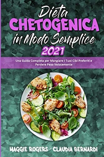 Dieta Chetogenica in Modo Semplice 2021 Una Guida Completa per Mangiare I Tuoi Cibi Preferiti e Perdere Peso Velocemente (Keto Diet Made Easy 2021) (Italian Version)