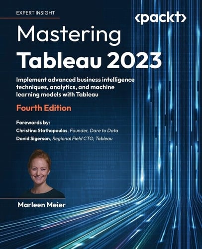 Mastering Tableau 2023 Implement Advanced Business Intelligence Techniques, Analytics, and Machine Learning Models with Tableau