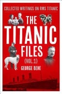 The Titanic Files (Vol.1) Collected Writings on RMS Titanic
