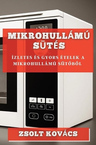 Mikrohullámú Sütés Ízletes és Gyors Ételek a Mikrohullámú Sütőből