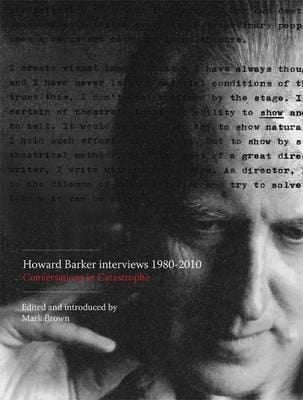 Howard Barker Interviews 19802010 Conversations In Catastrophe