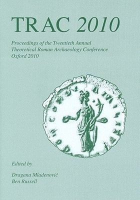 TRAC 2010 Proceedings of the Twentieth Annual Theoretical Roman Archaeology Conference which Took Place at the University of Oxford, 25-28 March, 2010