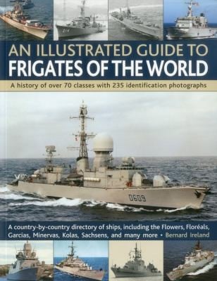 An Illustrated Guide To Frigates Of The World A History Of Over 70 Classes With 235 Identification Photographs
