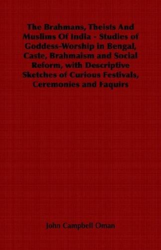 The Brahmans, Theists And Muslims Of India - Studies of Goddess-Worship in Bengal, Caste, Brahmaism and Social Reform, with Descriptive Sketches of Curious Festivals, Ceremonies and Faquirs