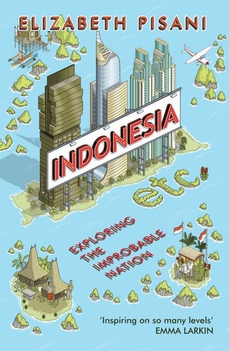 Indonesia Etc Exploring the Improbable Nation