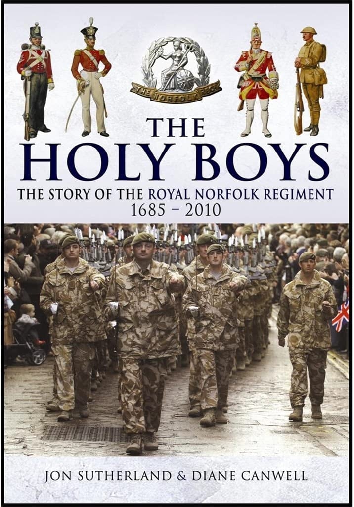 The Holy Boys A History of the Royal Norfolk Regiment and the Royal East Anglian Regiment 1685-2010