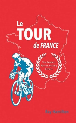 Le Tour de France The Greatest Race in Cycling History
